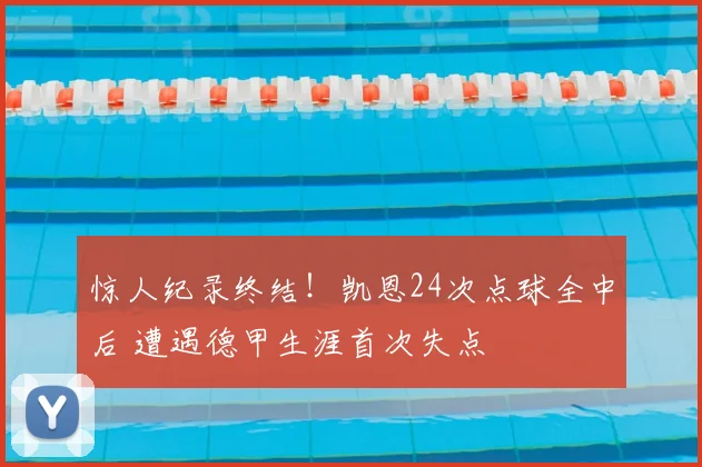 惊人纪录终结!凯恩24次点球全中后 遭遇德甲生涯首次失点