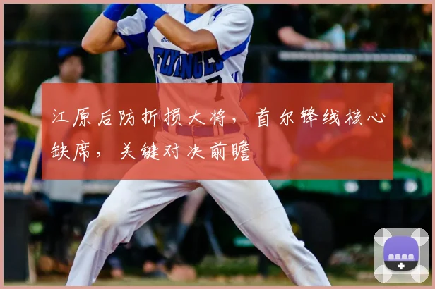 江原后防折损大将，首尔锋线核心缺席，关键对决前瞻