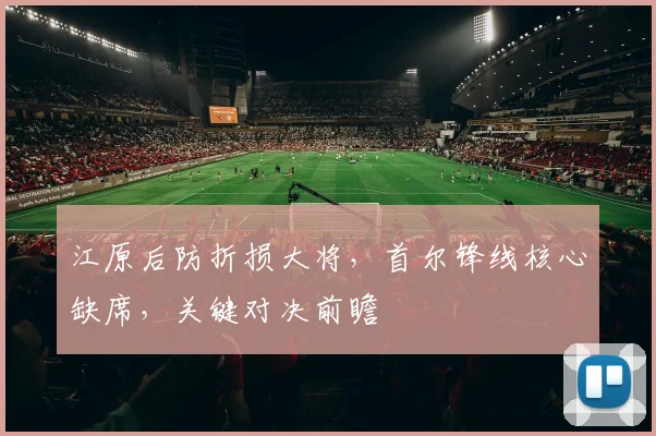 江原后防折损大将,首尔锋线核心缺席,关键对决前瞻