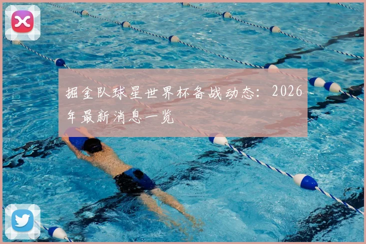 掘金队球星世界杯备战动态:2026年最新消息一览