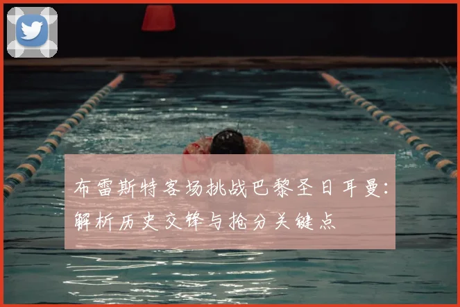 布雷斯特客场挑战巴黎圣日耳曼:解析历史交锋与抢分关键点